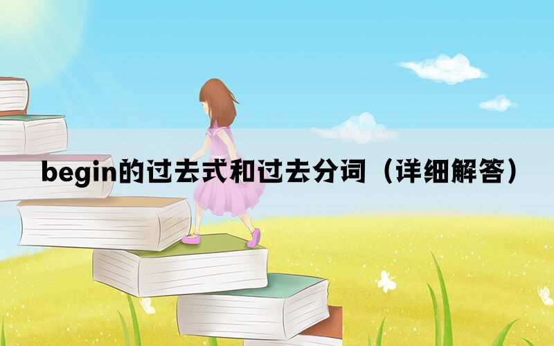 begin的过去式和过去分词（详细解答）(图1)