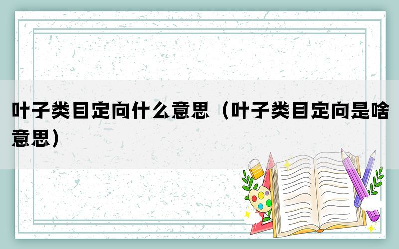 叶子类目定向什么意思（叶子类目定向是啥意思）