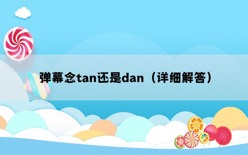 弹幕念tan还是dan（详细解答）(图1)