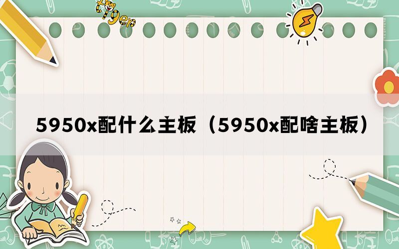 5950x配什么主板（5950x配啥主板）