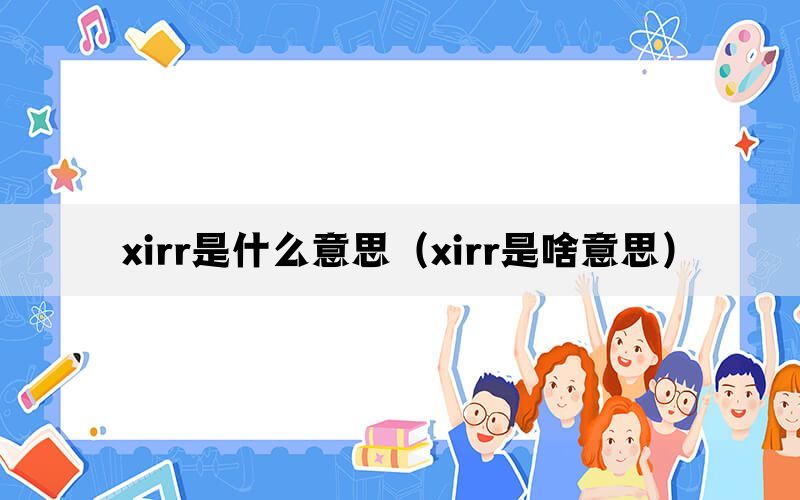 xirr是什么意思（xirr是啥意思）