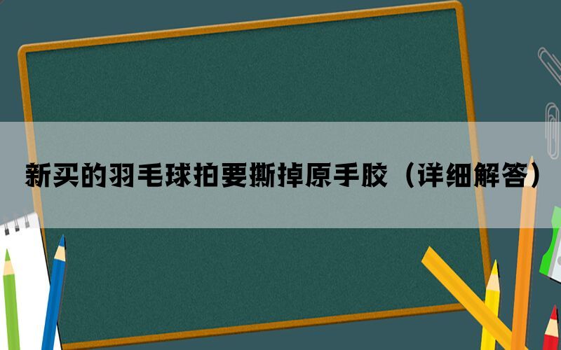 新买的羽毛球拍要撕掉原手胶（详细解答）