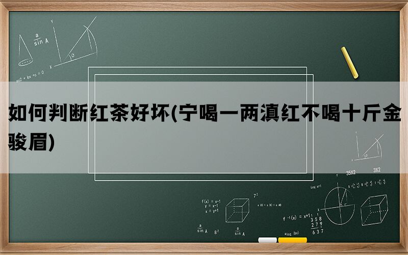 如何判断红茶好坏(宁喝一两滇红不喝十斤金骏眉)