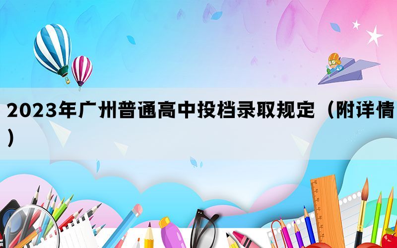 2023年广州普通高中投档录取规定（附详情）(图1)