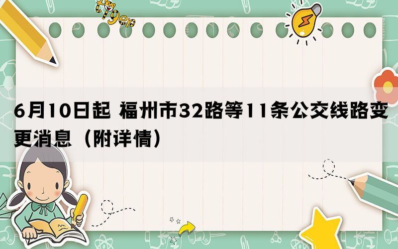 6月10日起 福州市32路等11条公交线路变更消息（附详情）(图1)