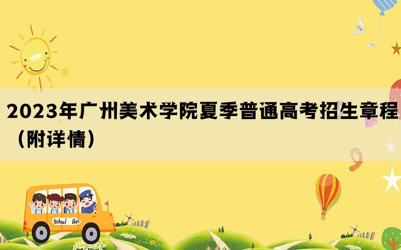 2023年广州美术学院夏季普通高考招生章程（附详情）(图1)