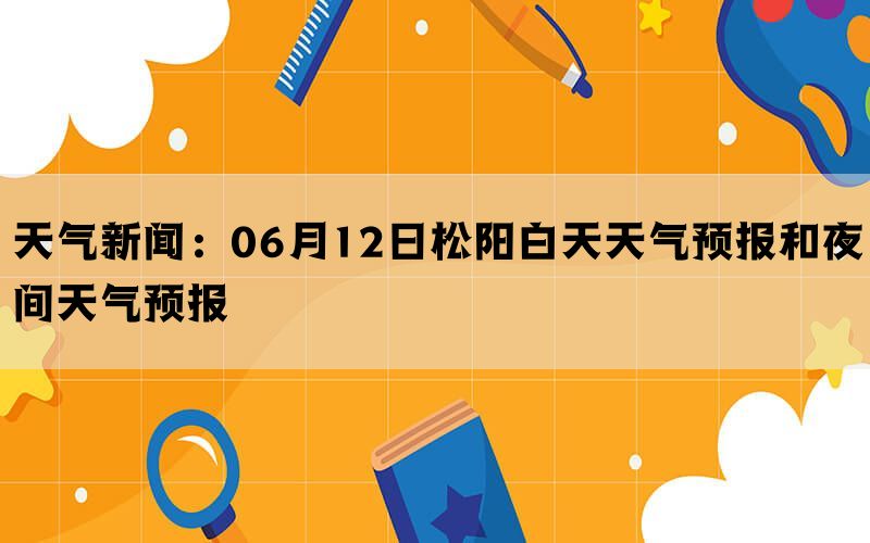 天气新闻：06月12日松阳白天天气预报和夜间天气预报