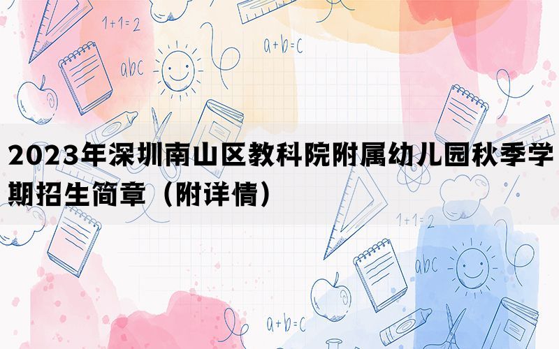 2023年深圳南山区教科院附属幼儿园秋季学期招生简章（附详情）(图1)