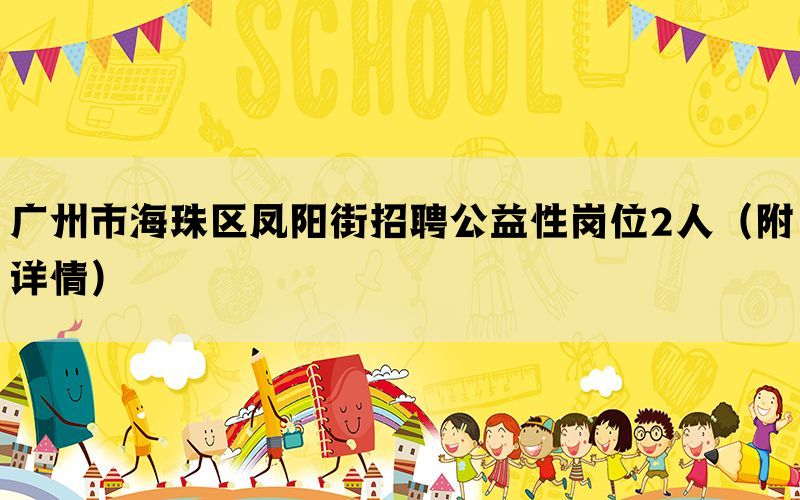 广州市海珠区凤阳街招聘公益性岗位2人（附详情）(图1)