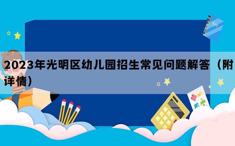 2023年光明区幼儿园招生常见问题解答（附详情）(图1)