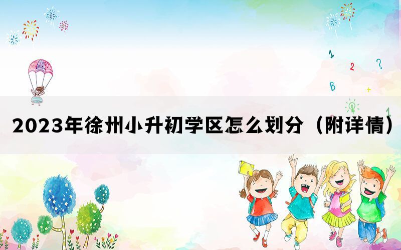 2023年徐州小升初学区怎么划分（附详情）