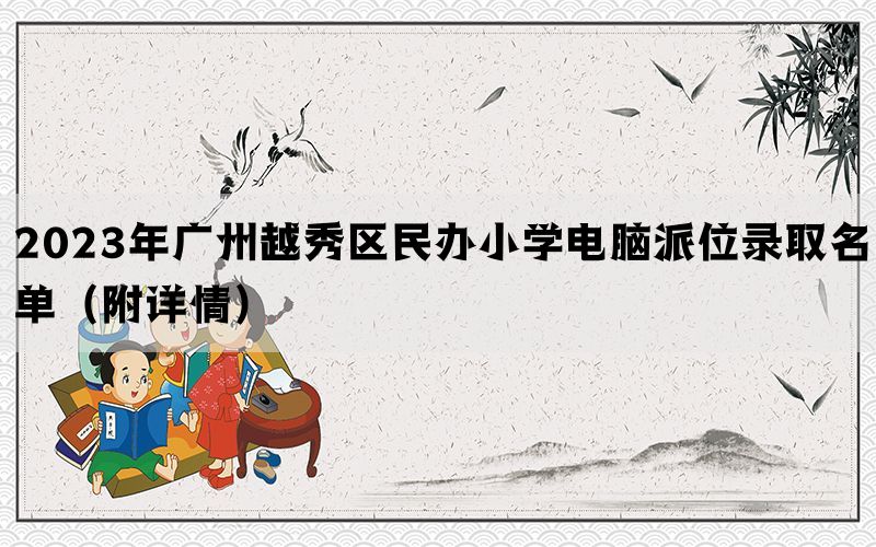 2023年广州越秀区民办小学电脑派位录取名单（附详情）(图1)