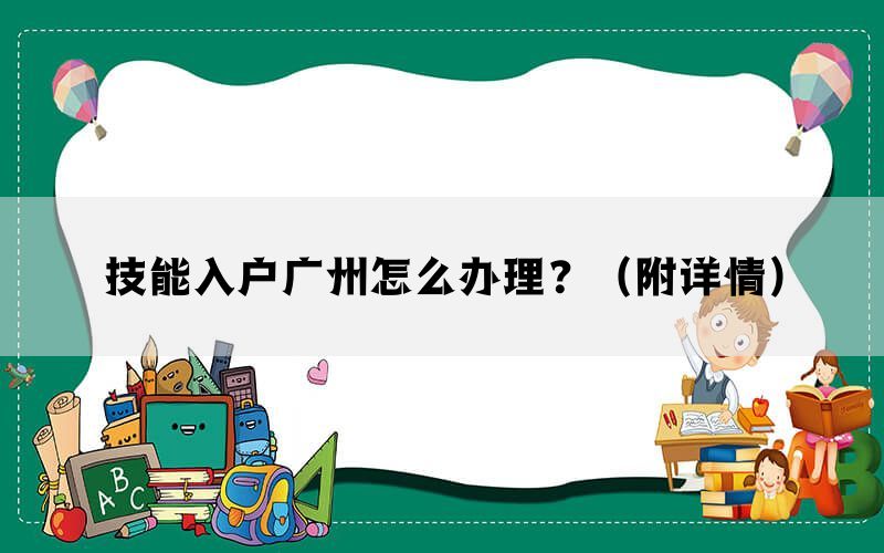 技能入户广州怎么办理？（附详情）