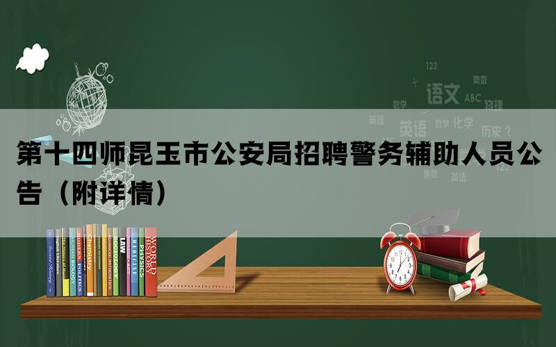 第十四师昆玉市公安局招聘警务辅助人员公告（附详情）