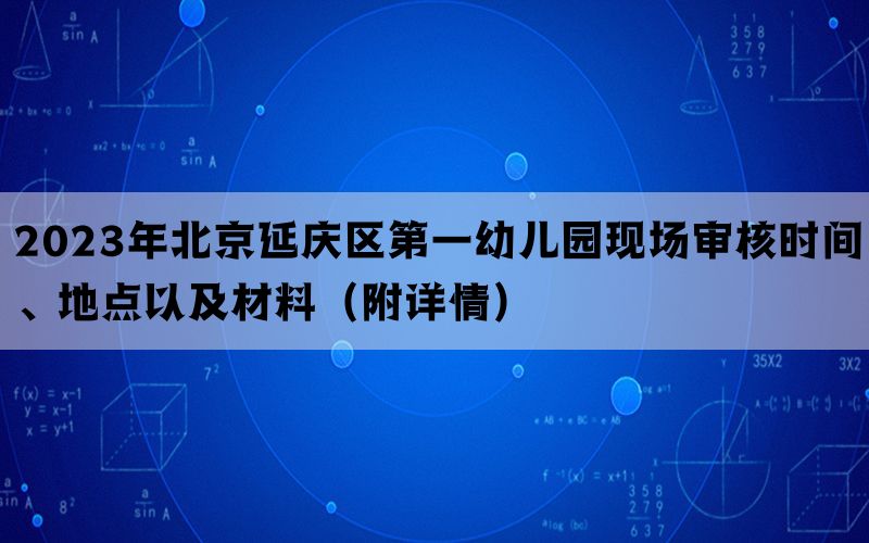 2023年北京延庆区第一幼儿园现场审核时间、地点以及材料（附详情）(图1)