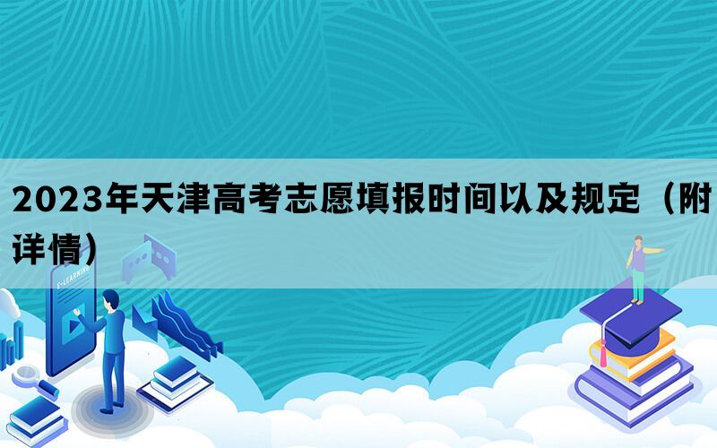 2023年天津高考志愿填报时间以及规定（附详情）(图1)