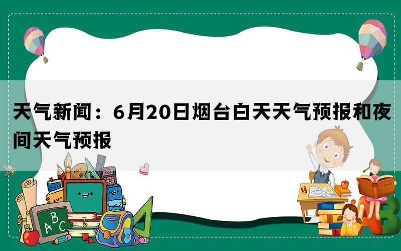 天气新闻：6月20日烟台白天天气预报和夜间天气预报