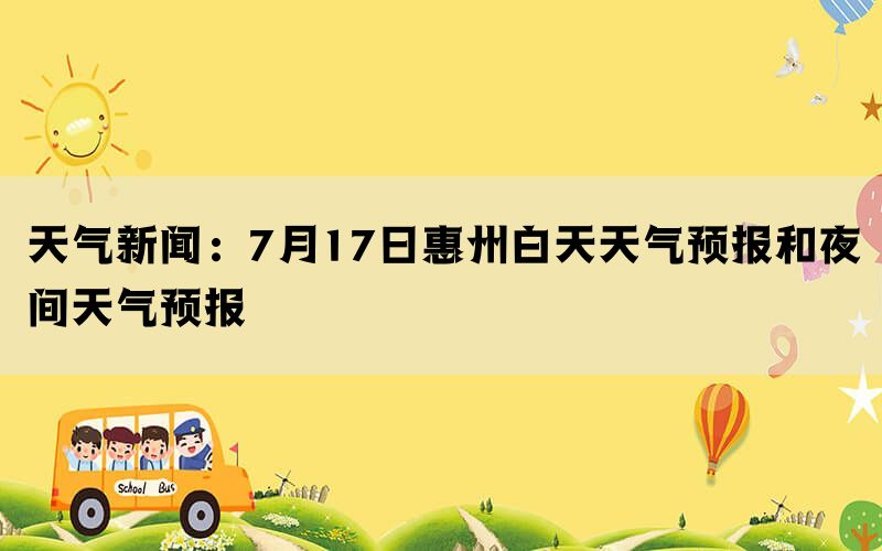 天气新闻：7月17日惠州白天天气预报和夜间天气预报