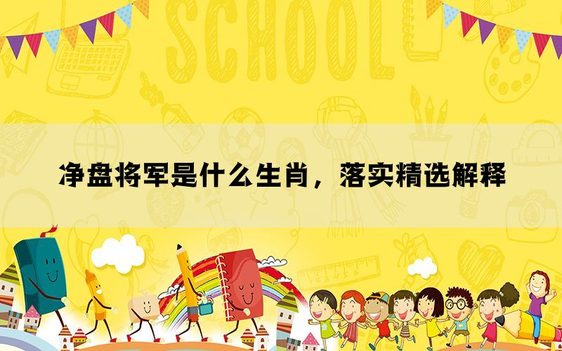净盘将军是什么生肖，落实精选解释