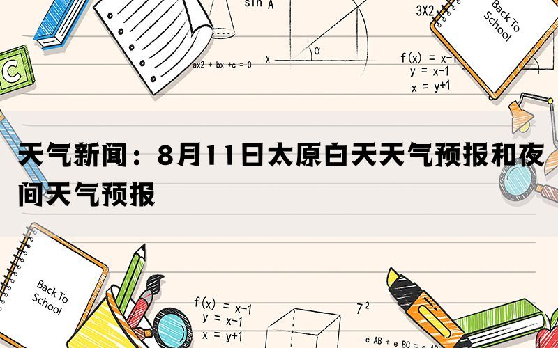 天气新闻：8月11日太原白天天气预报和夜间天气预报(图1)