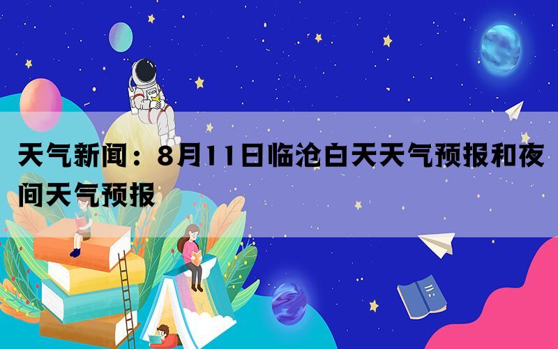 天气新闻：8月11日临沧白天天气预报和夜间天气预报(图1)