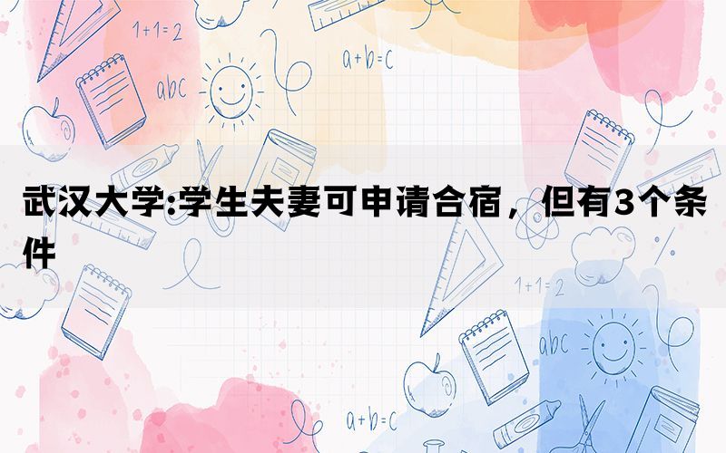 武汉大学:学生夫妻可申请合宿，但有3个条件(图1)