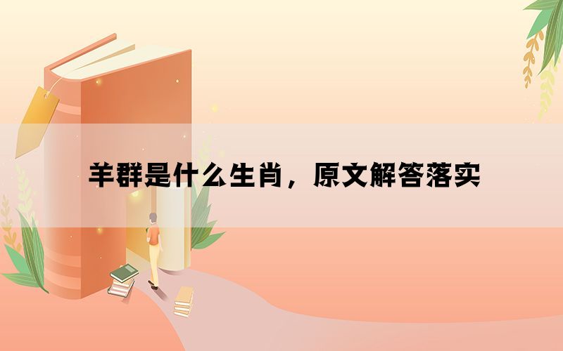 羊群是什么生肖，原文解答落实(图1)