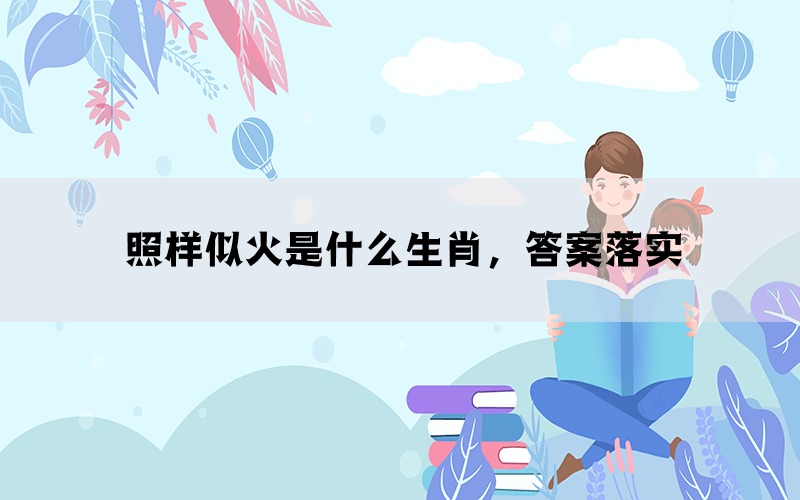 照样似火是什么生肖，答案落实