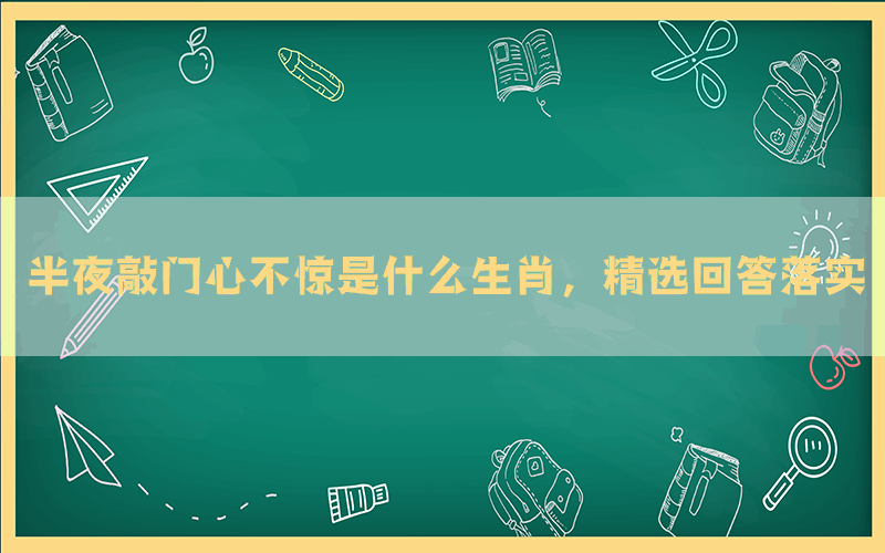 半夜敲门心不惊是什么生肖，精选回答落实