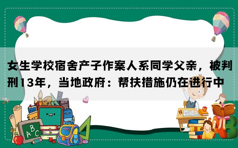 女生学校宿舍产子作案人系同学父亲，被判刑13年，当地政府：帮扶措施仍在进行中(图1)