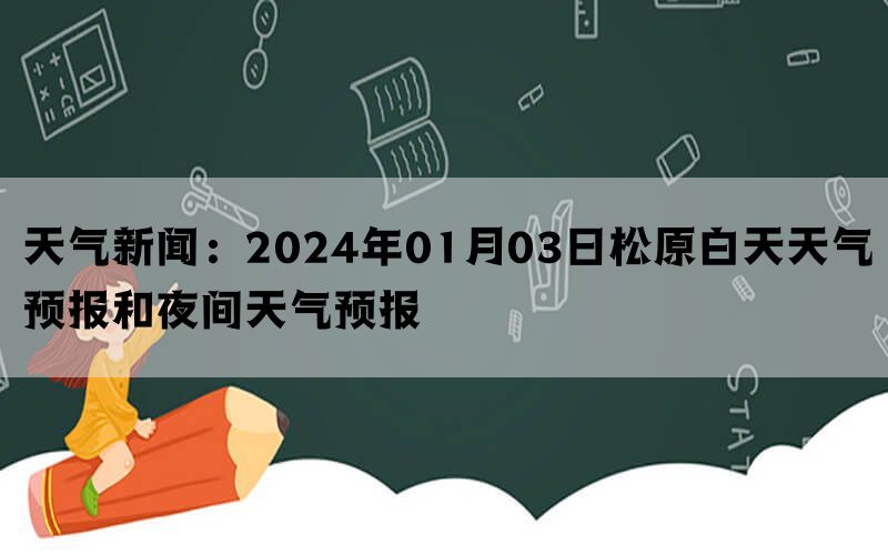 天气新闻：2024年01月03日松原白天天气预报和夜间天气预报